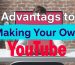 Advantages to Making Your Own YouTube Videos